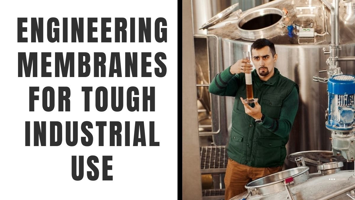 Engineering Membranes for Tough Industrial Use