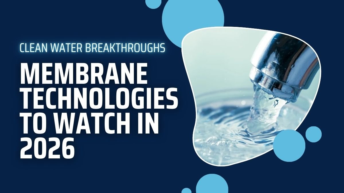 Clean Water Breakthroughs: Membrane Technologies to Watch in 2026